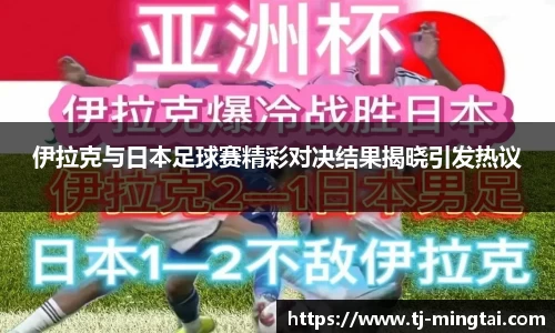 伊拉克与日本足球赛精彩对决结果揭晓引发热议