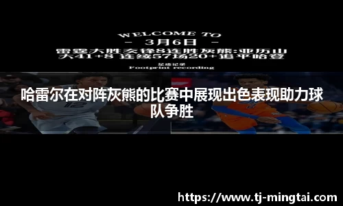 哈雷尔在对阵灰熊的比赛中展现出色表现助力球队争胜