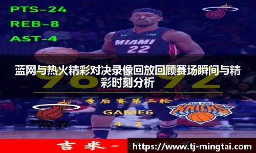 蓝网与热火精彩对决录像回放回顾赛场瞬间与精彩时刻分析