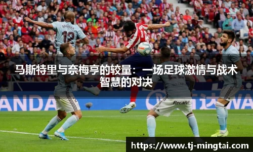 马斯特里与奈梅亨的较量：一场足球激情与战术智慧的对决