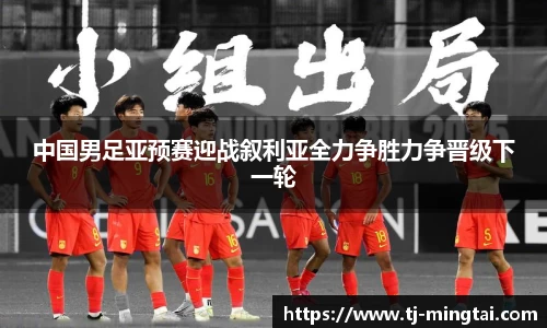 中国男足亚预赛迎战叙利亚全力争胜力争晋级下一轮